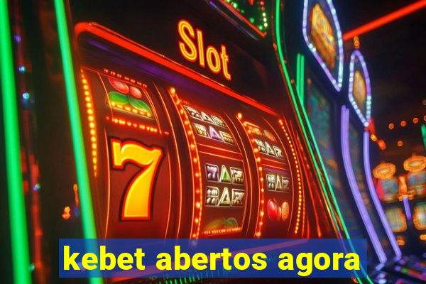 kebet abertos agora